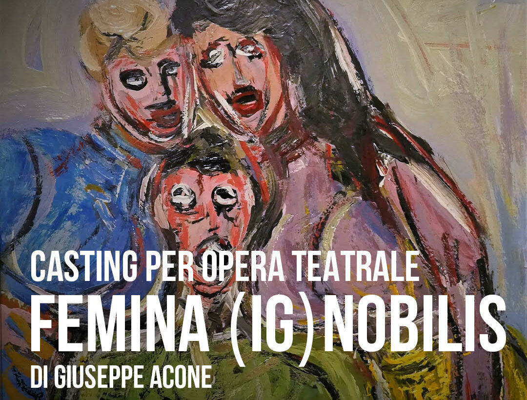 Agropoli, casting per opera di teatro sperimentale  «Femina (Ig)nobilis» di Giuseppe Acone