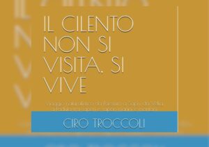 “Il Cilento non si visita, si vive”: in un libro il viaggio letterario di Ciro Troccoli. La presentazione a Scario